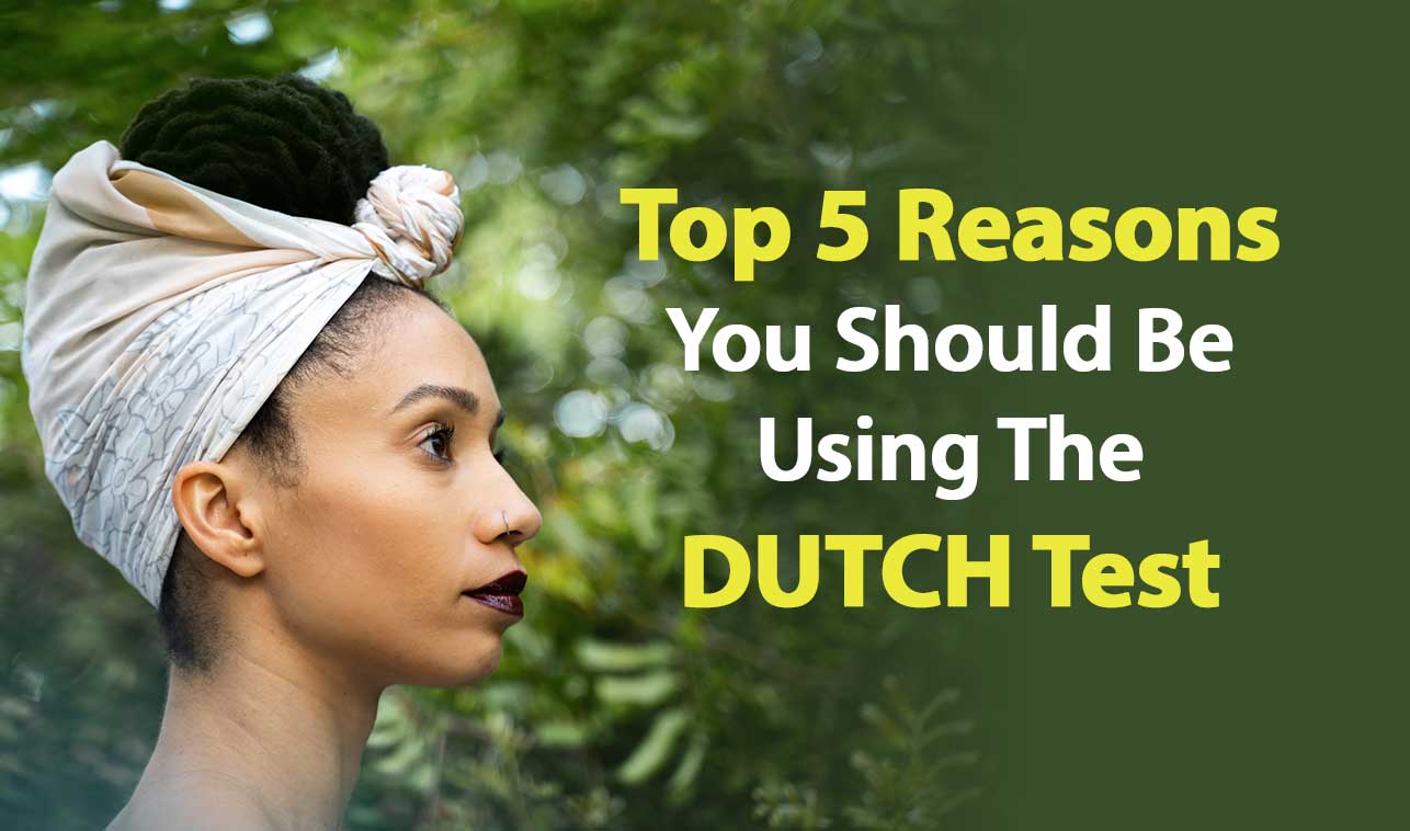 Top 5 Reasons to Use DUTCH Test
